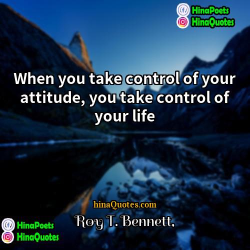 Roy T Bennett Quotes | When you take control of your attitude,